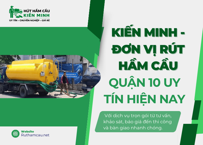 Dịch vụ rút hầm cầu quận 10 uy tín, giá rẻ tại Kiến Minh