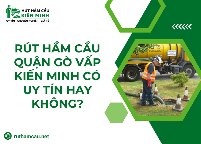 Dịch vụ rút hầm cầu uy tín Quận Gò Vấp tại công ty Kiến Minh