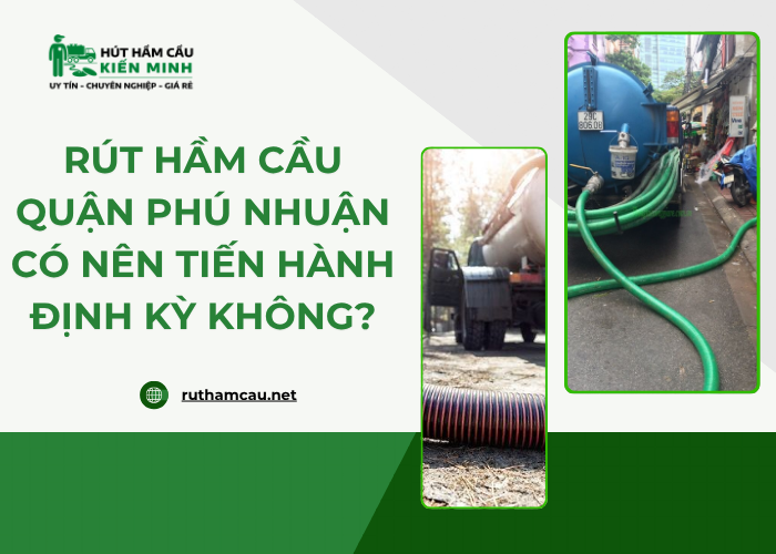 Có nên hút hầm cầu quận Phú Nhuận định kỳ không?