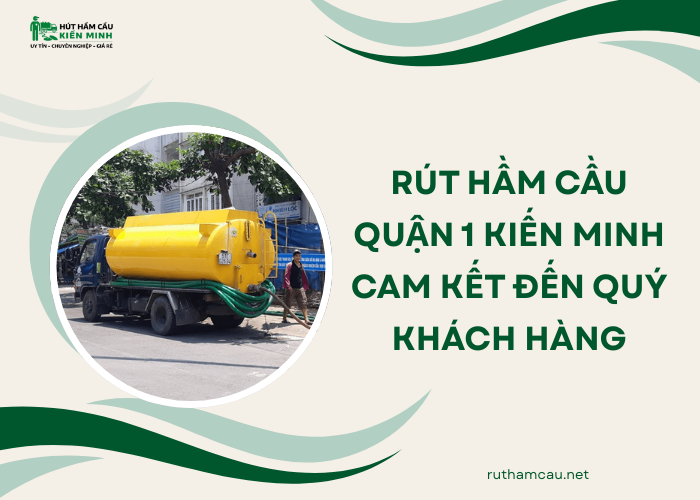 Kiến Minh cam kết mang lại dịch vụ rút hầm cầu Quận 1 tốt nhất cho khách hàng