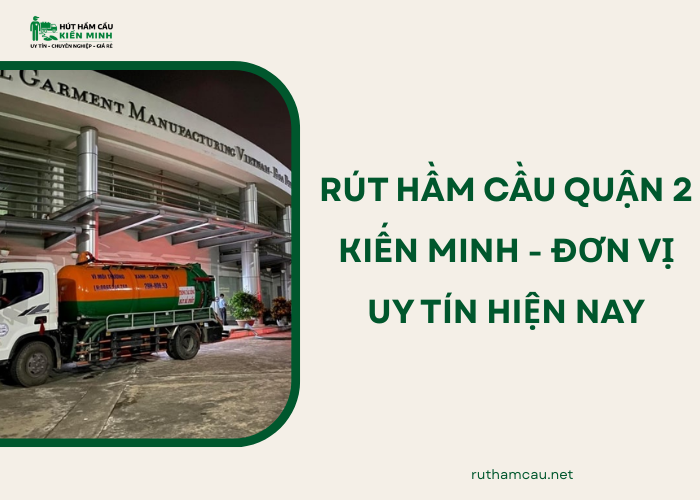 Kiến Minh là đơn vị rút hầm cầu quận 2 uy tín