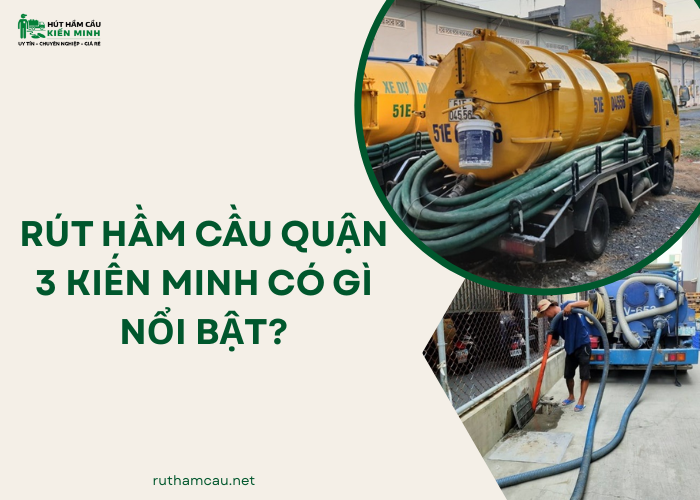 Ưu điểm dịch vụ rút hầm cầu quận 3 Kiến Minh