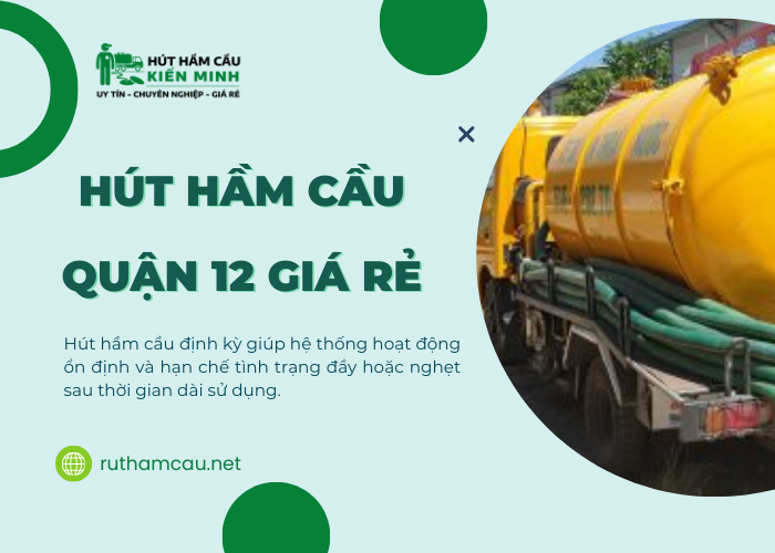 Dịch vụ hút hầm cầu Quận 12 giá rẻ tại Kiến Minh